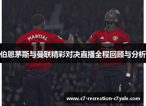 伯恩茅斯与曼联精彩对决直播全程回顾与分析
