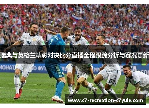 瑞典与英格兰精彩对决比分直播全程跟踪分析与赛况更新
